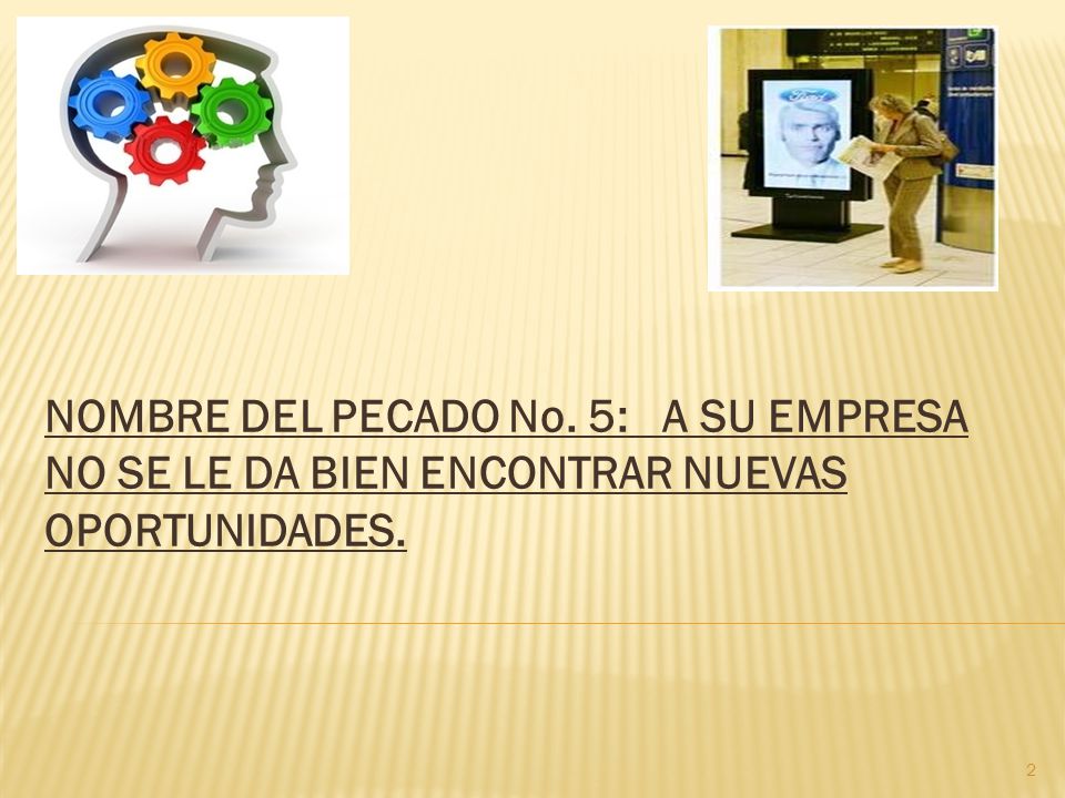 NOMBRE DEL PECADO No. 5: A SU EMPRESA NO SE LE DA BIEN ENCONTRAR NUEVAS OPORTUNIDADES.