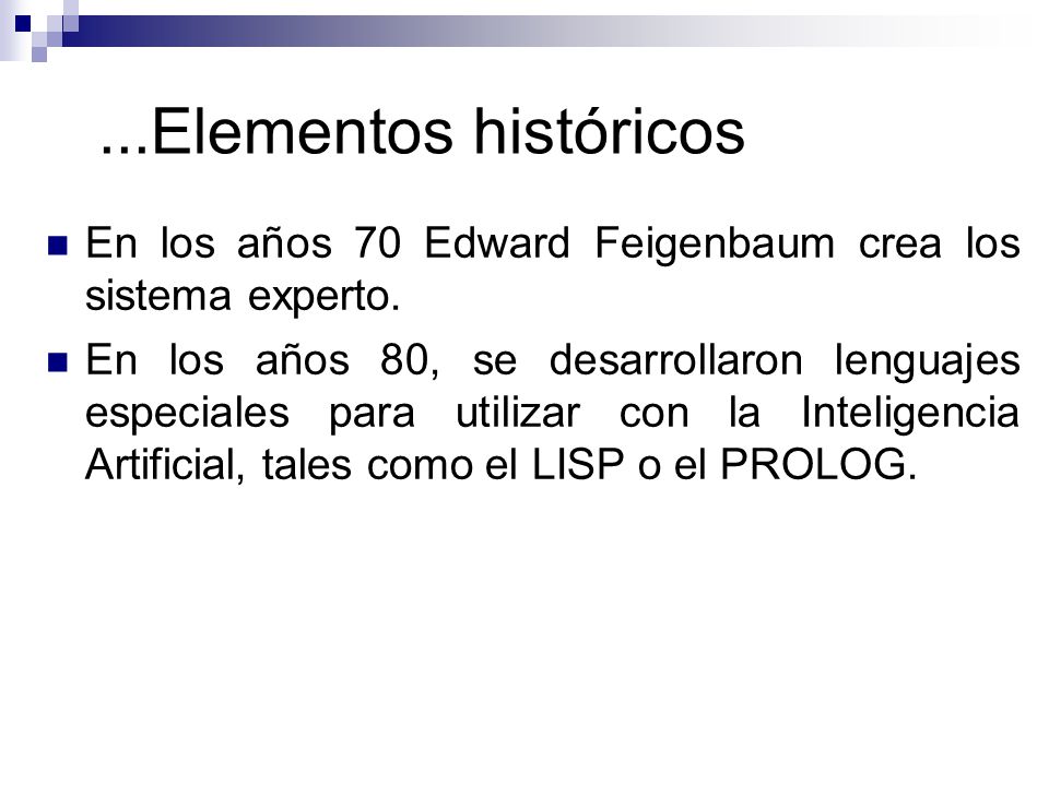 ...Elementos históricos En los años 70 Edward Feigenbaum crea los sistema experto.