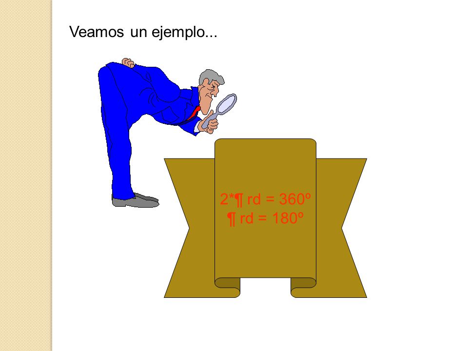 Veamos un ejemplo... 2*¶ rd = 360º ¶ rd = 180º
