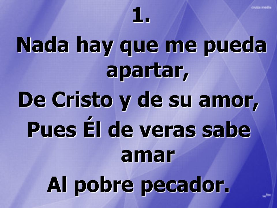 Nada hay que me pueda apartar, Pues Él de veras sabe amar