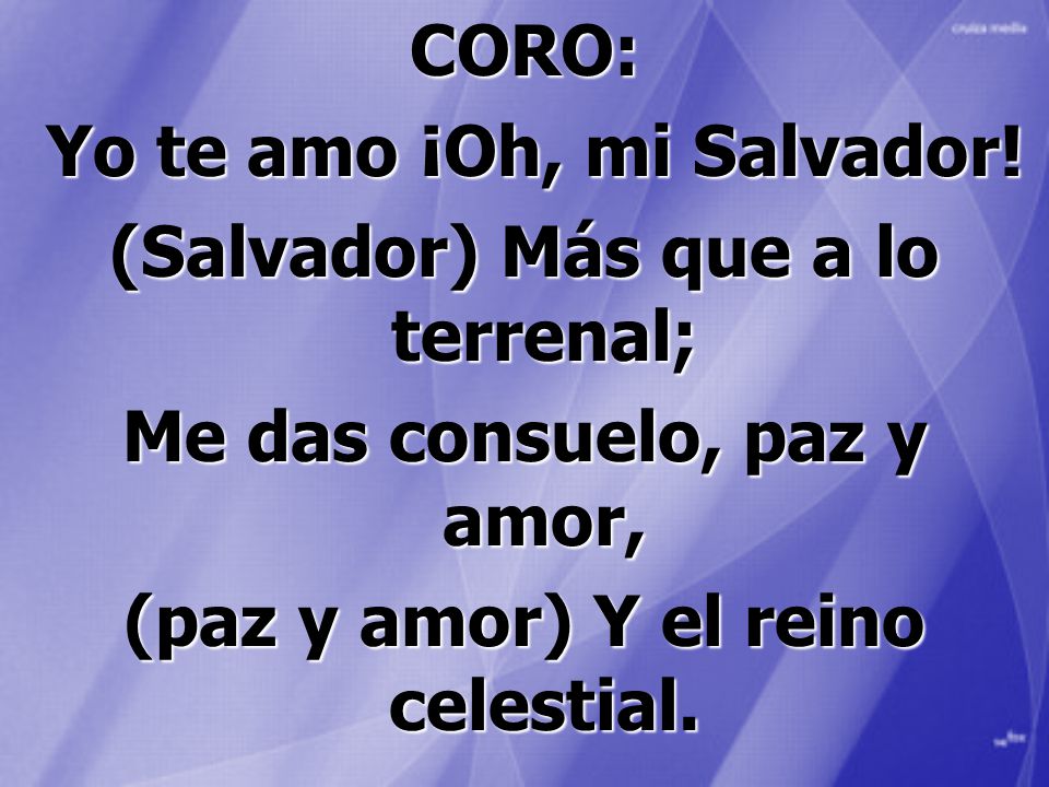 Yo te amo ¡Oh, mi Salvador! (Salvador) Más que a lo terrenal;
