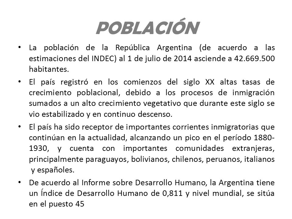POBLACIÓN La población de la República Argentina (de acuerdo a las estimaciones del INDEC) al 1 de julio de 2014 asciende a habitantes.