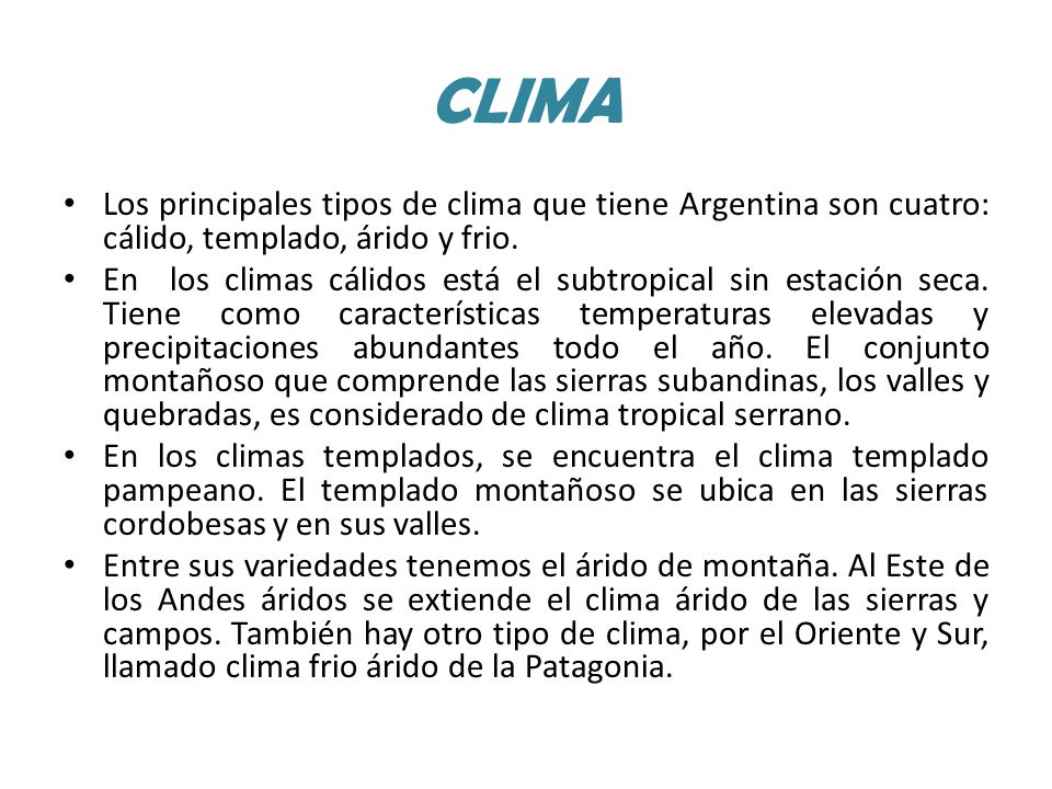 CLIMA Los principales tipos de clima que tiene Argentina son cuatro: cálido, templado, árido y frio.