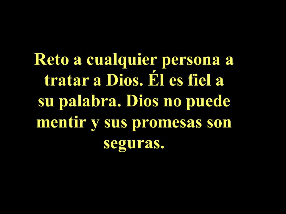 Reto a cualquier persona a tratar a Dios. Él es fiel a su palabra