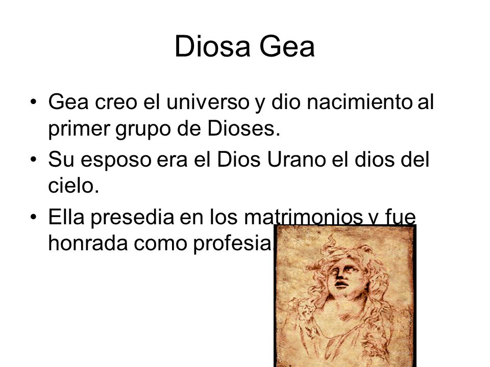 Diosa Gea Gea creo el universo y dio nacimiento al primer grupo de Dioses. Su esposo era el Dios Urano el dios del cielo.