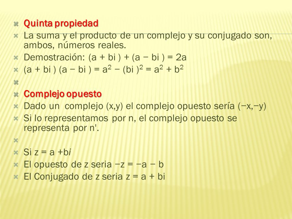 Quinta propiedad La suma y el producto de un complejo y su conjugado son, ambos, números reales. Demostración: (a + bi ) + (a − bi ) = 2a.