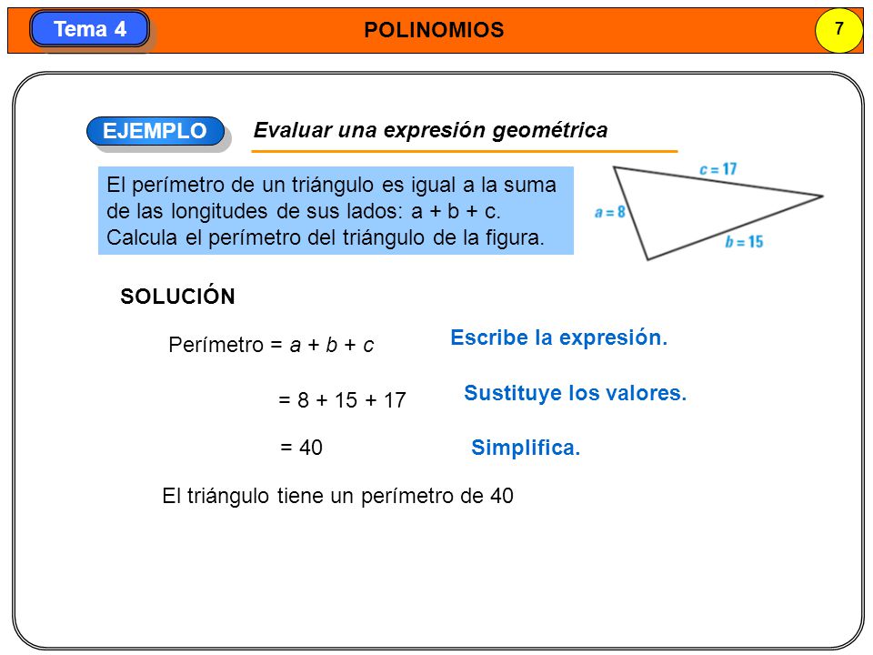 EJEMPLO Evaluar una expresión geométrica. El perímetro de un triángulo es igual a la suma de las longitudes de sus lados: a + b + c.