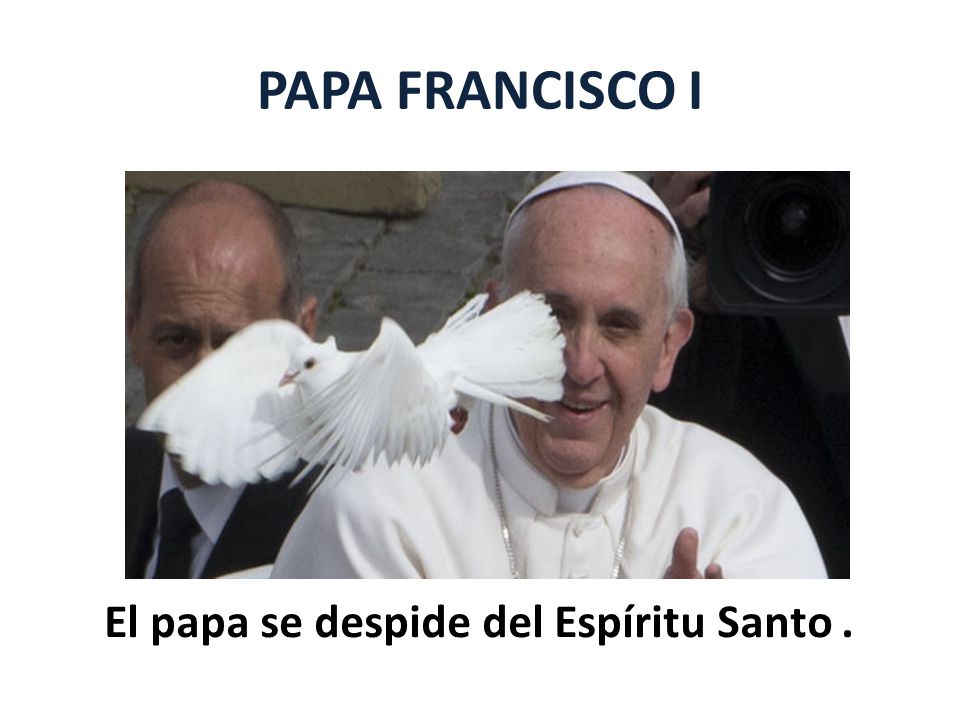 PAPA FRANCISCO I El papa se despide del Espíritu Santo .