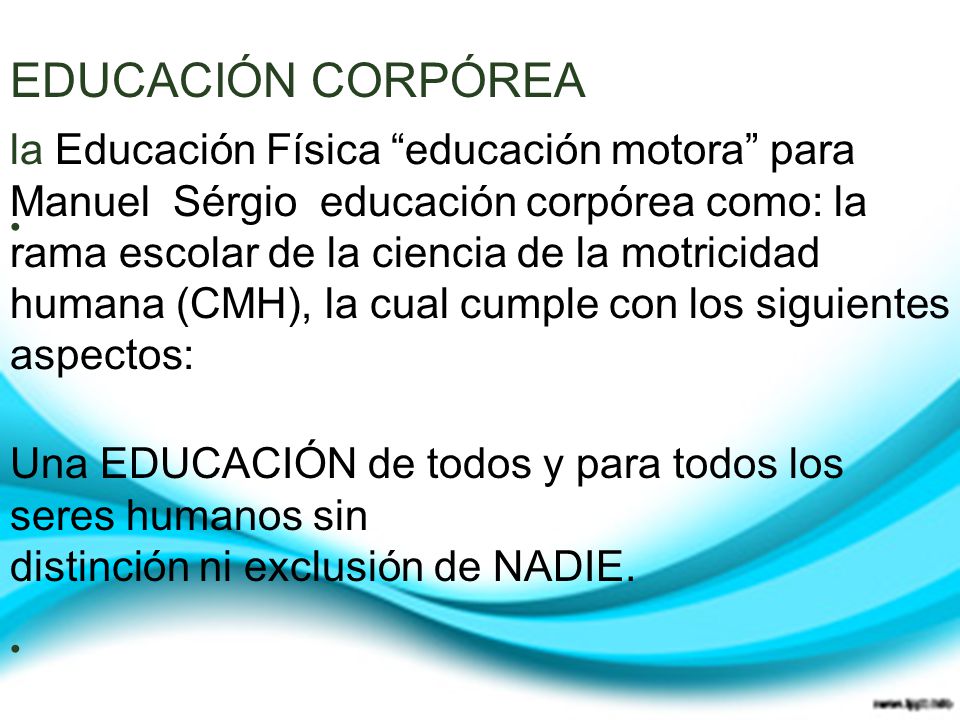 • Una EDUCACIÓN de todos y para todos los seres humanos sin. distinción ni exclusión de NADIE. EDUCACIÓN CORPÓREA.