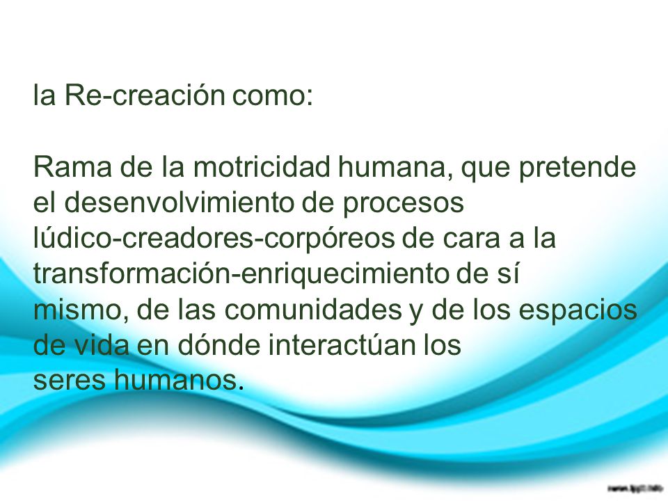 la Re-creación como: Rama de la motricidad humana, que pretende el desenvolvimiento de procesos.