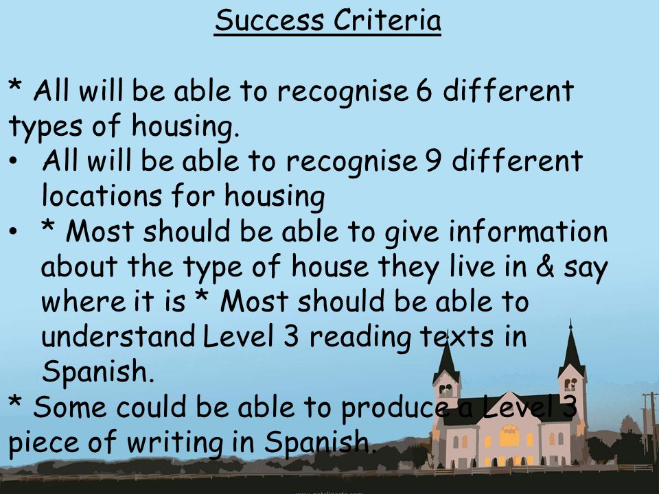Success Criteria * All will be able to recognise 6 different types of housing. All will be able to recognise 9 different locations for housing.