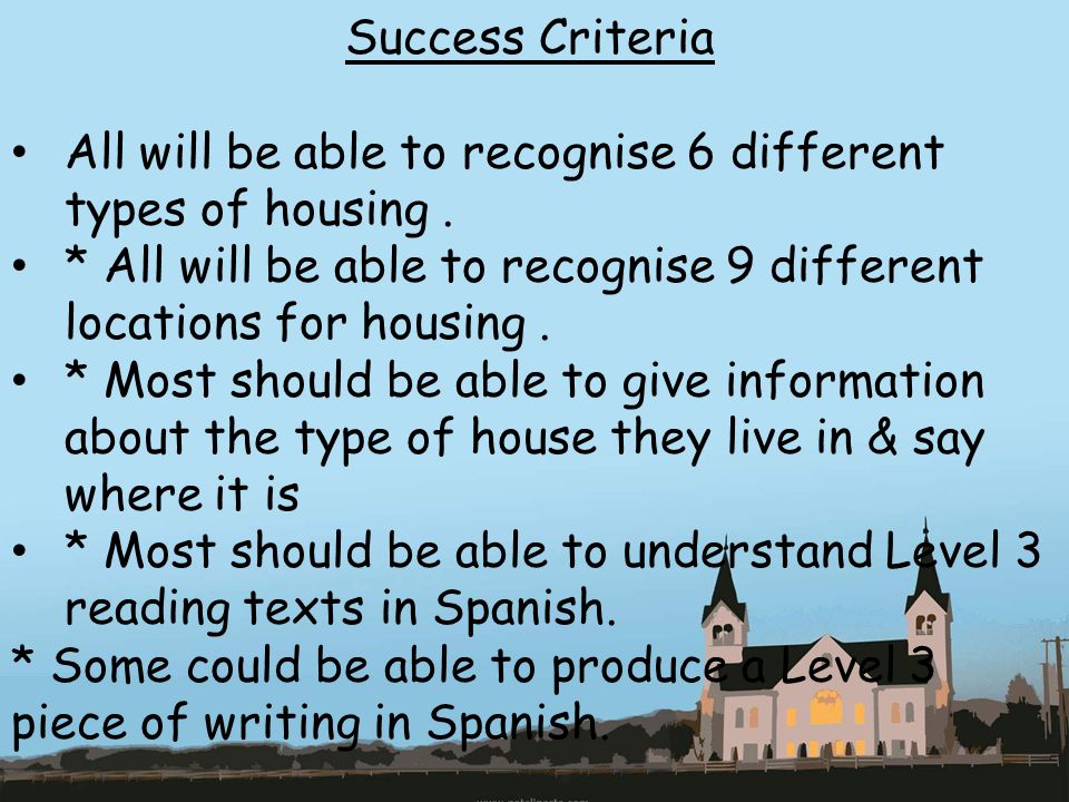 Success Criteria All will be able to recognise 6 different types of housing . * All will be able to recognise 9 different locations for housing .