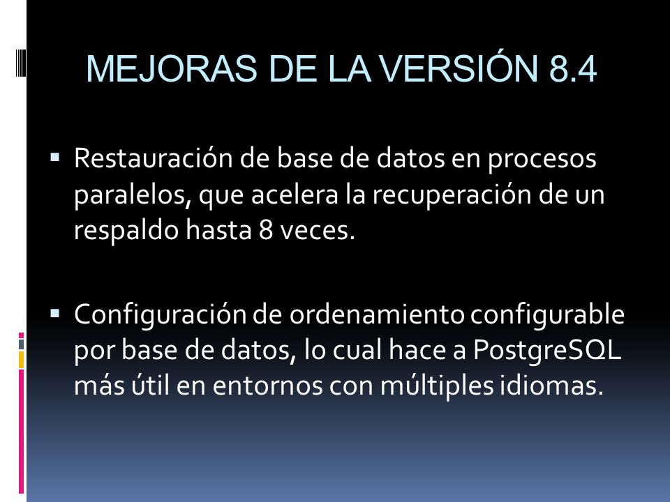 MEJORAS DE LA VERSIÓN 8.4 Restauración de base de datos en procesos paralelos, que acelera la recuperación de un respaldo hasta 8 veces.