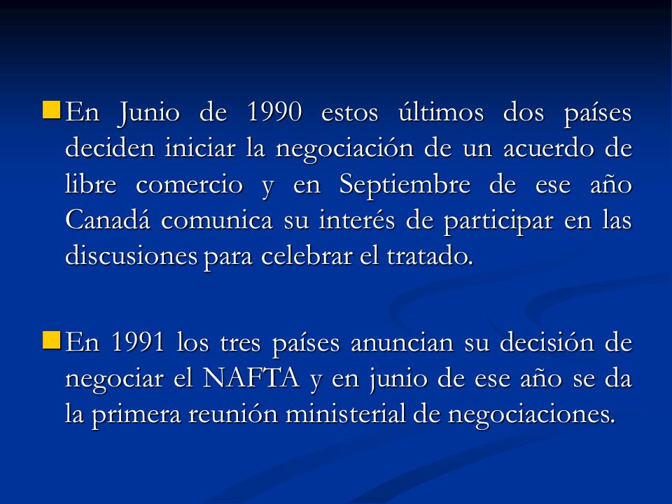 En Junio de 1990 estos últimos dos países deciden iniciar la negociación de un acuerdo de libre comercio y en Septiembre de ese año Canadá comunica su interés de participar en las discusiones para celebrar el tratado.
