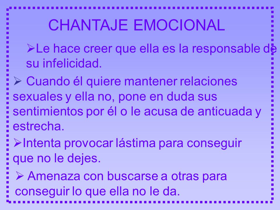 Le hace creer que ella es la responsable de su infelicidad.