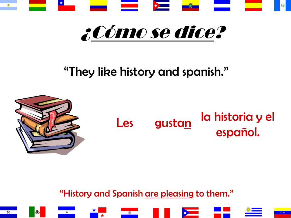 ¿Cómo se dice They like history and spanish.