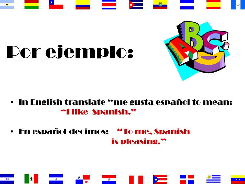 Por ejemplo: In English translate me gusta español to mean: