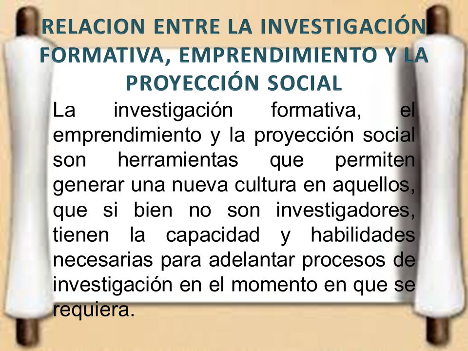 RELACION ENTRE LA INVESTIGACIÓN FORMATIVA, EMPRENDIMIENTO Y LA PROYECCIÓN SOCIAL