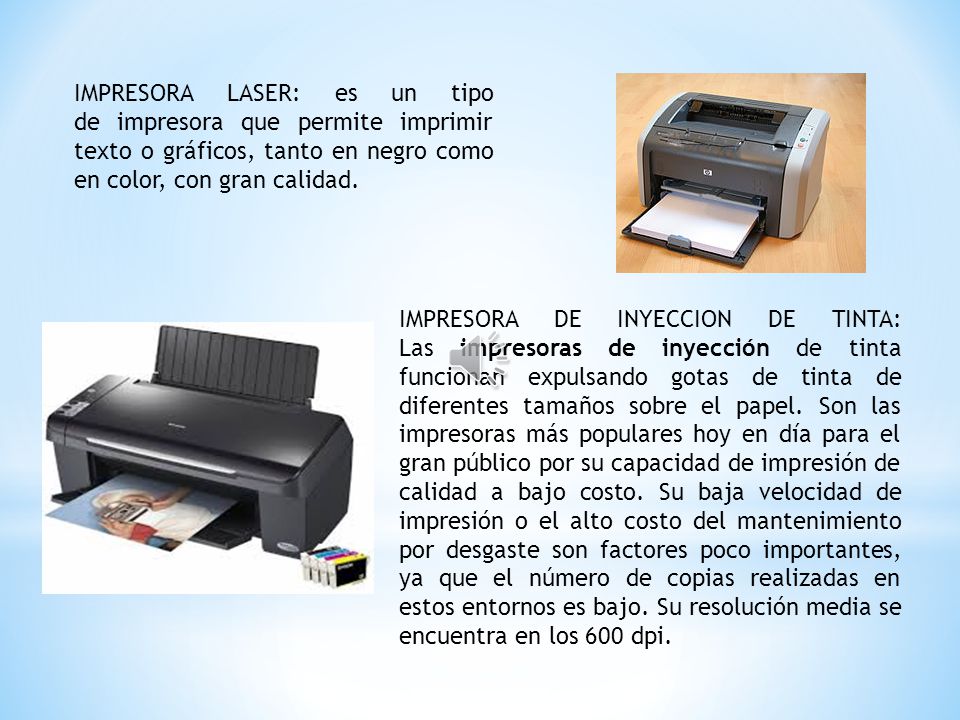 IMPRESORA LASER: es un tipo de impresora que permite imprimir texto o gráficos, tanto en negro como en color, con gran calidad.