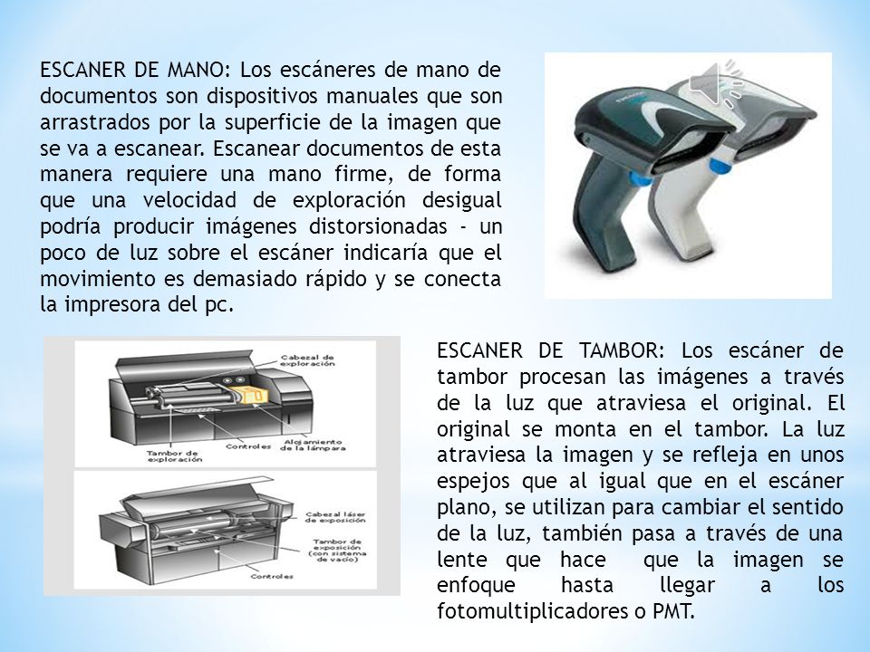 ESCANER DE MANO: Los escáneres de mano de documentos son dispositivos manuales que son arrastrados por la superficie de la imagen que se va a escanear. Escanear documentos de esta manera requiere una mano firme, de forma que una velocidad de exploración desigual podría producir imágenes distorsionadas - un poco de luz sobre el escáner indicaría que el movimiento es demasiado rápido y se conecta la impresora del pc.
