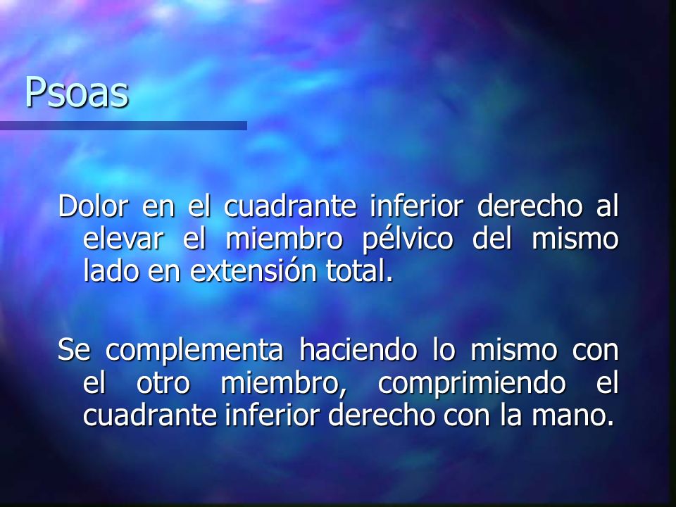 Psoas Dolor en el cuadrante inferior derecho al elevar el miembro pélvico del mismo lado en extensión total.