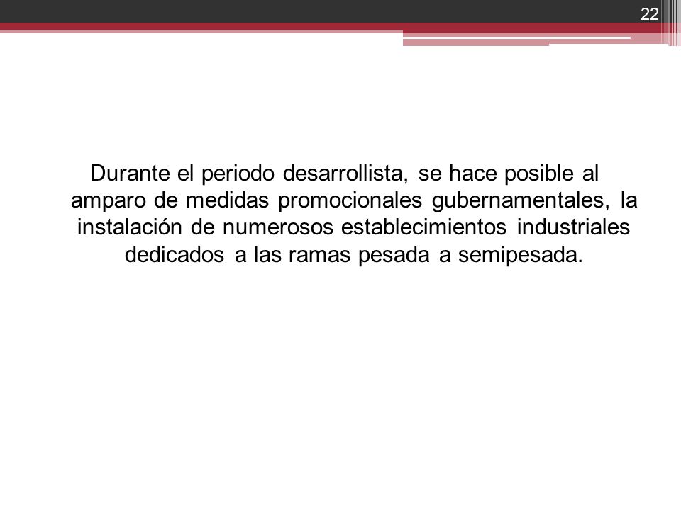 Durante el periodo desarrollista, se hace posible al amparo de medidas promocionales gubernamentales, la instalación de numerosos establecimientos industriales dedicados a las ramas pesada a semipesada.