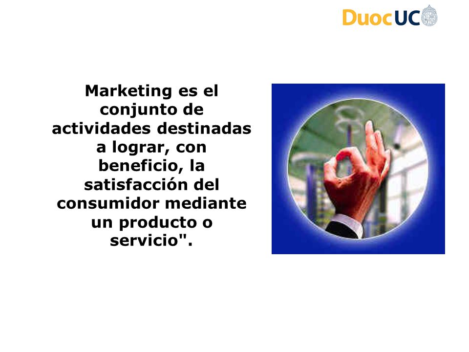 Marketing es el conjunto de actividades destinadas a lograr, con beneficio, la satisfacción del consumidor mediante un producto o servicio .