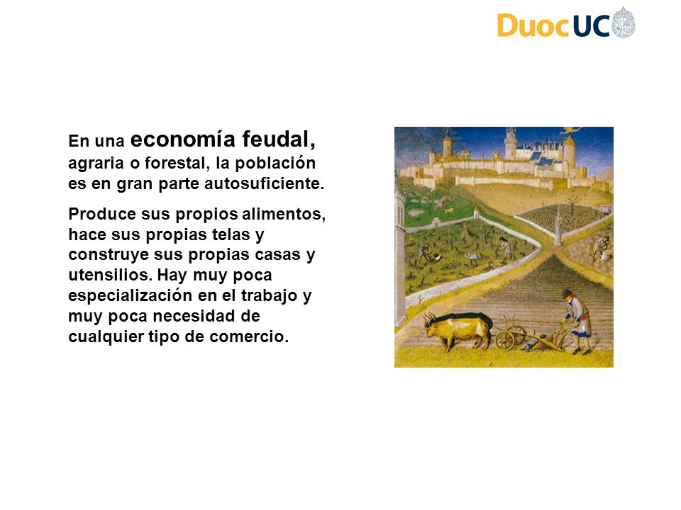 En una economía feudal, agraria o forestal, la población es en gran parte autosuficiente.