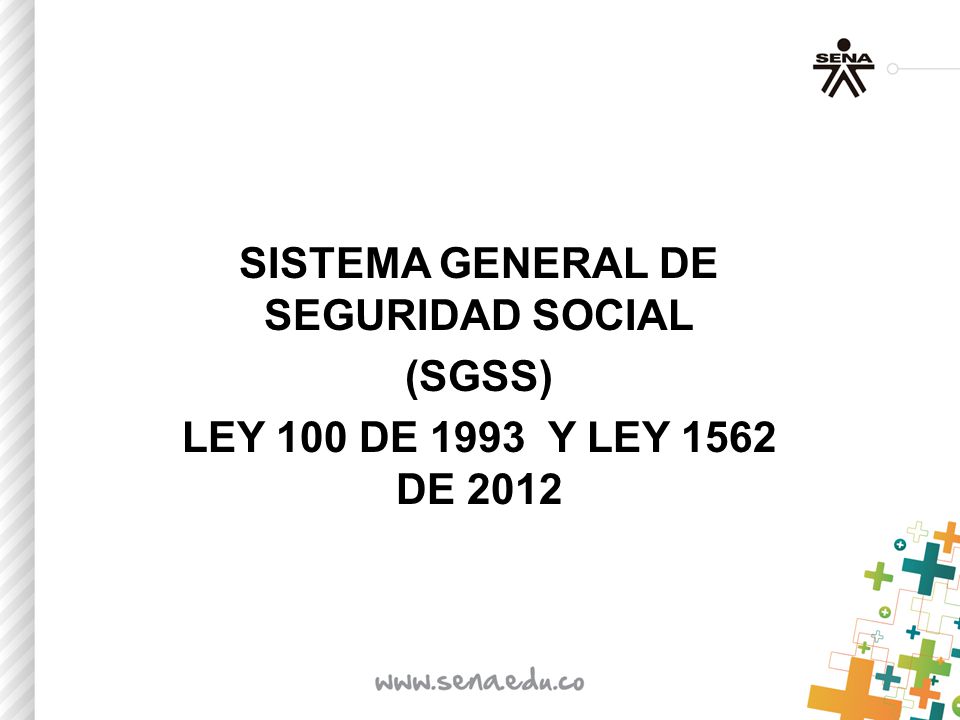 SISTEMA GENERAL DE SEGURIDAD SOCIAL (SGSS) LEY 100 DE 1993 Y LEY 1562 DE 2012