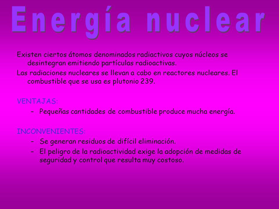 Energía nuclear Existen ciertos átomos denominados radiactivos cuyos núcleos se desintegran emitiendo partículas radioactivas.
