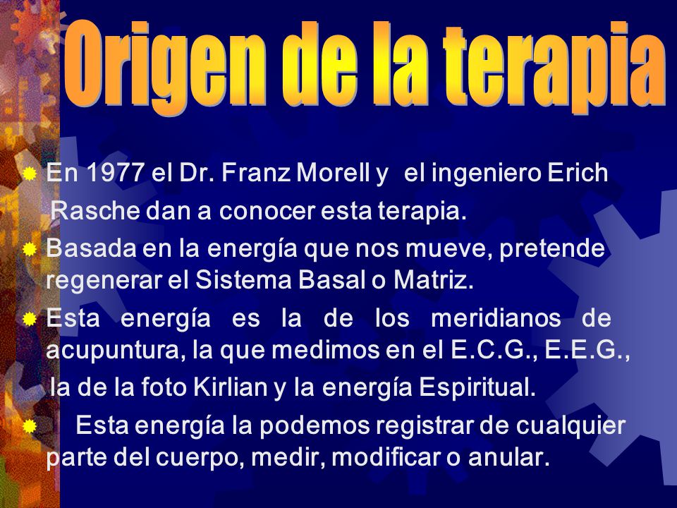 Origen de la terapia En 1977 el Dr. Franz Morell y el ingeniero Erich