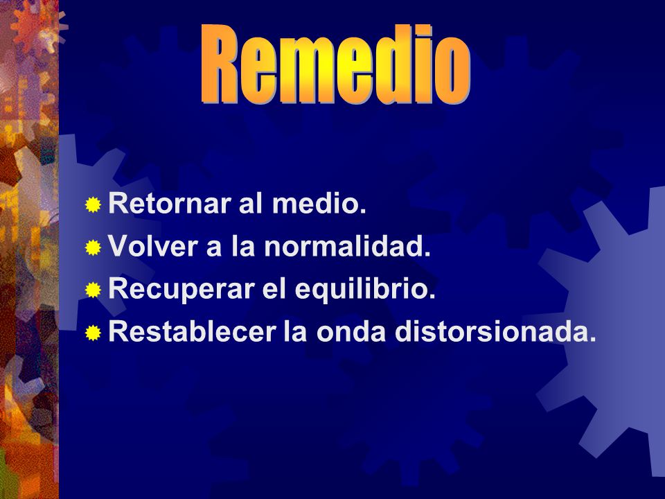 Remedio Retornar al medio. Volver a la normalidad.