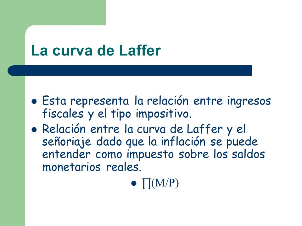 La curva de Laffer Esta representa la relación entre ingresos fiscales y el tipo impositivo.