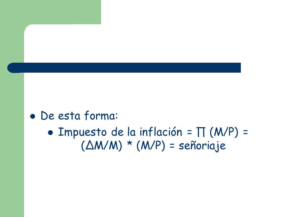 Impuesto de la inflación = ∏ (M/P) = (∆M/M) * (M/P) = señoriaje