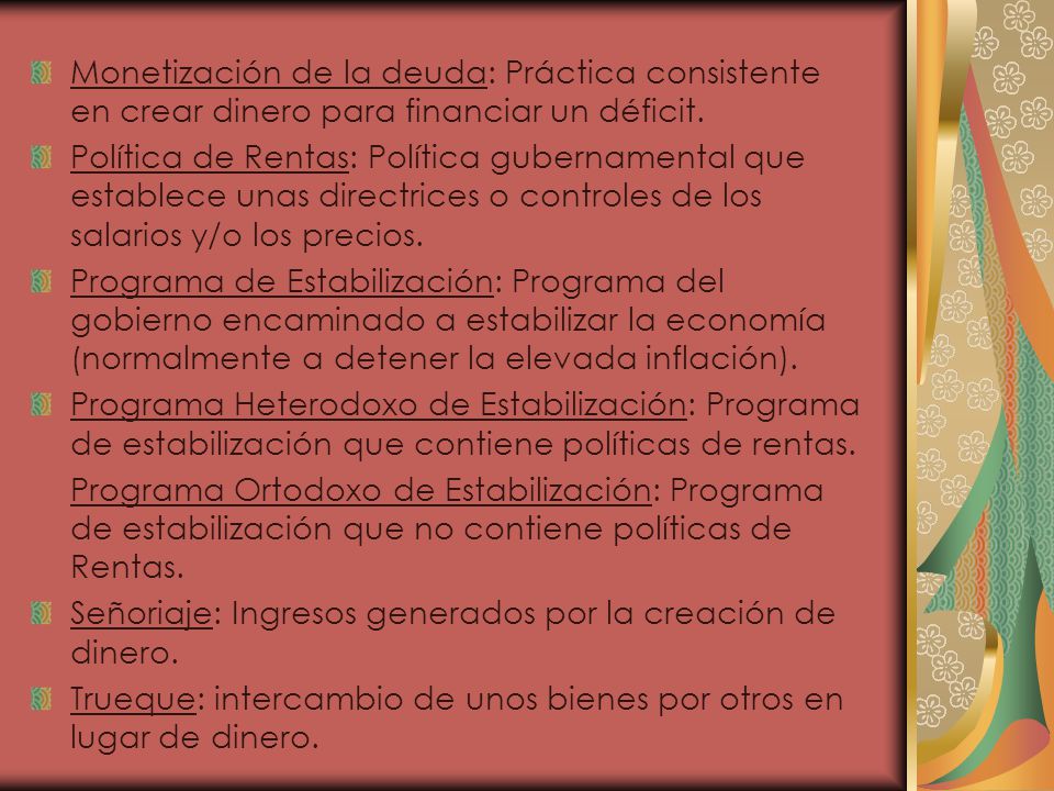 Monetización de la deuda: Práctica consistente en crear dinero para financiar un déficit.