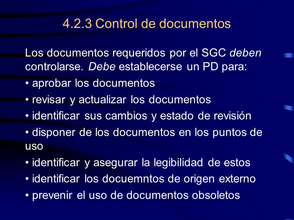 4.2.3 Control de documentos Los documentos requeridos por el SGC deben controlarse. Debe establecerse un PD para: