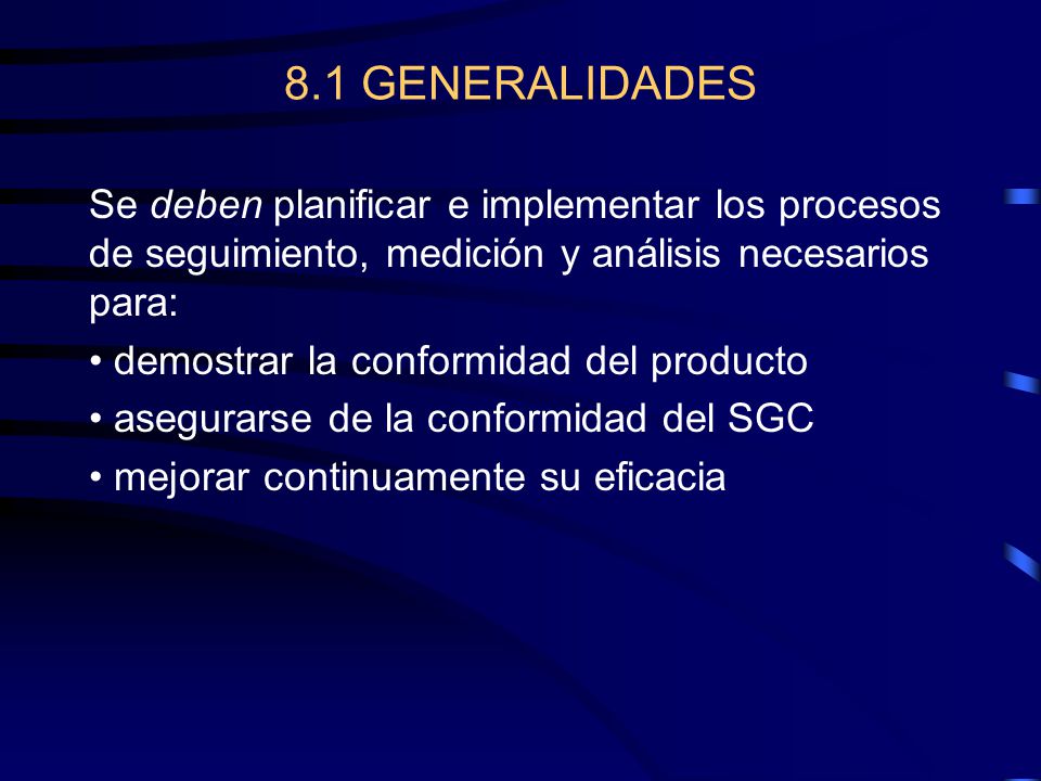 8.1 GENERALIDADES Se deben planificar e implementar los procesos de seguimiento, medición y análisis necesarios para: