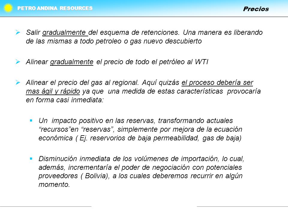 Precios Salir gradualmente del esquema de retenciones. Una manera es liberando de las mismas a todo petroleo o gas nuevo descubierto.
