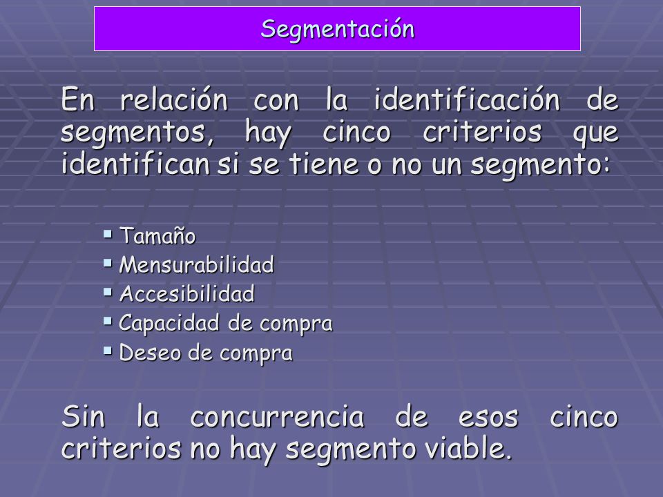 Sin la concurrencia de esos cinco criterios no hay segmento viable.