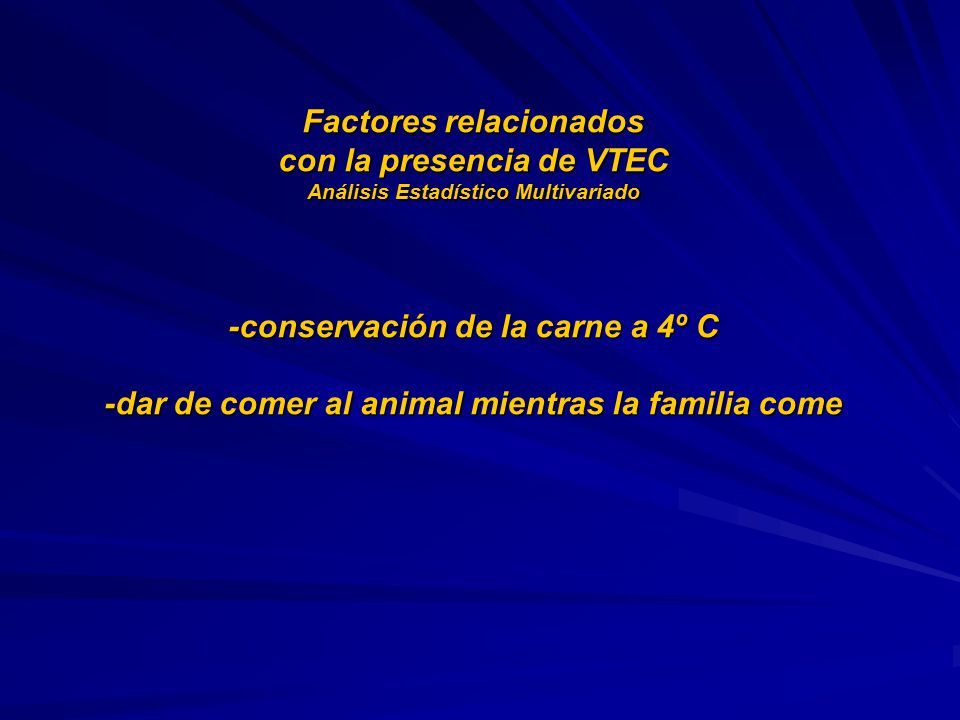 Factores relacionados con la presencia de VTEC Análisis Estadístico Multivariado -conservación de la carne a 4º C -dar de comer al animal mientras la familia come
