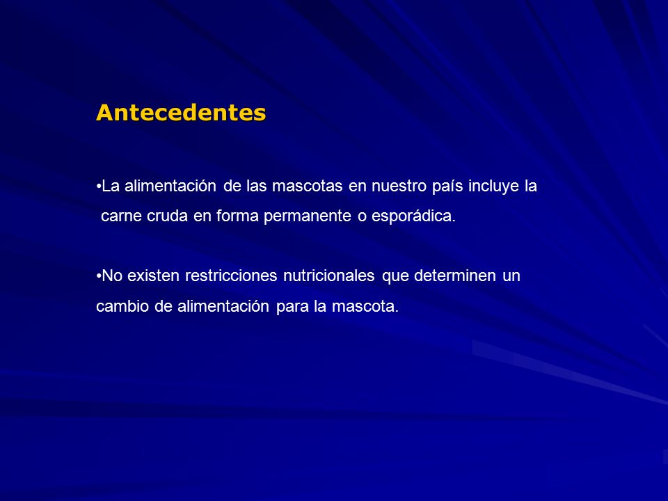 Antecedentes La alimentación de las mascotas en nuestro país incluye la. carne cruda en forma permanente o esporádica.