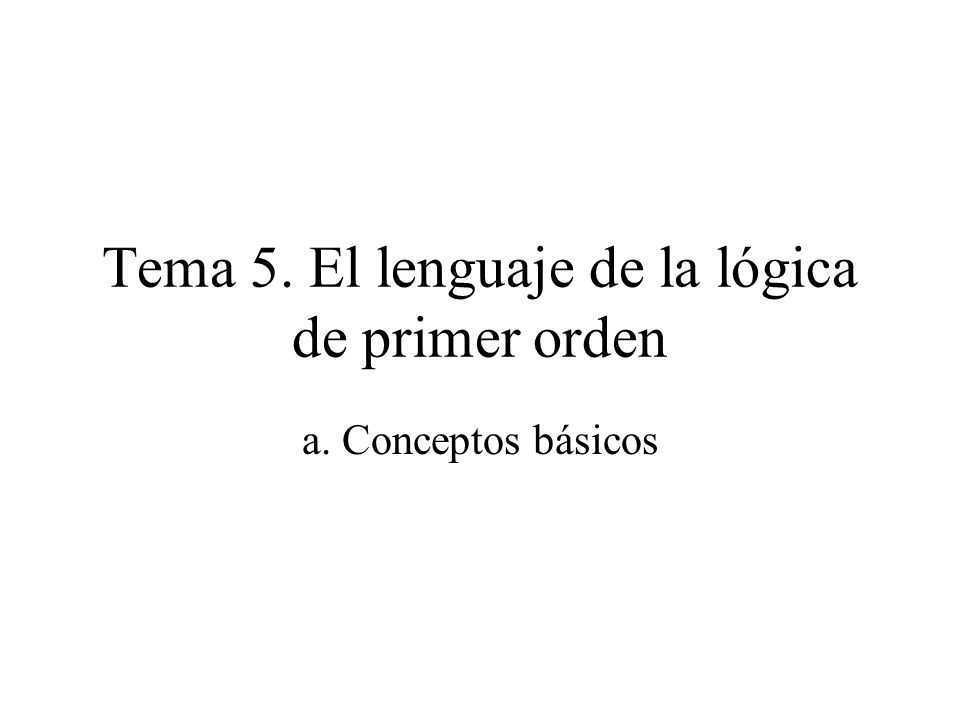 Tema 5. El lenguaje de la lógica de primer orden