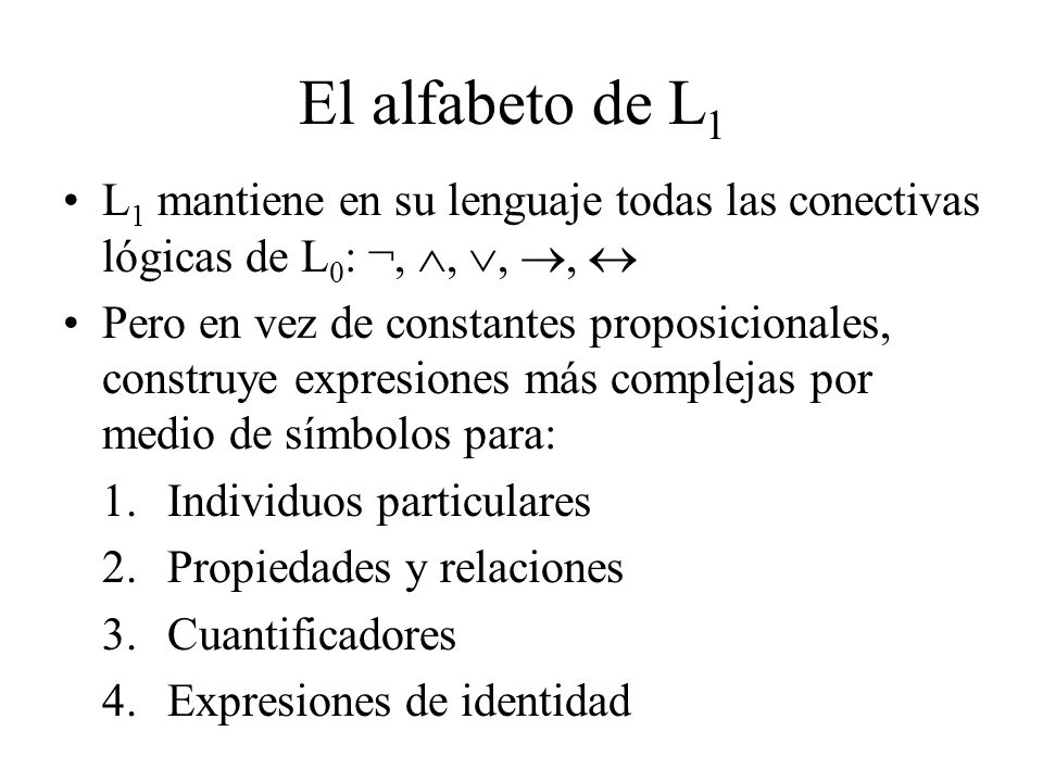 El alfabeto de L1 L1 mantiene en su lenguaje todas las conectivas lógicas de L0: ¬, , , , 