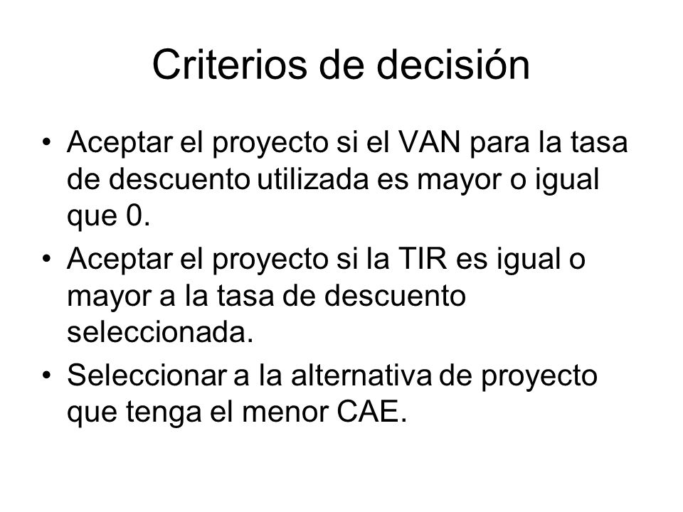 Criterios de decisión Aceptar el proyecto si el VAN para la tasa de descuento utilizada es mayor o igual que 0.