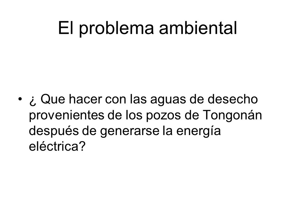 El problema ambiental ¿ Que hacer con las aguas de desecho provenientes de los pozos de Tongonán después de generarse la energía eléctrica