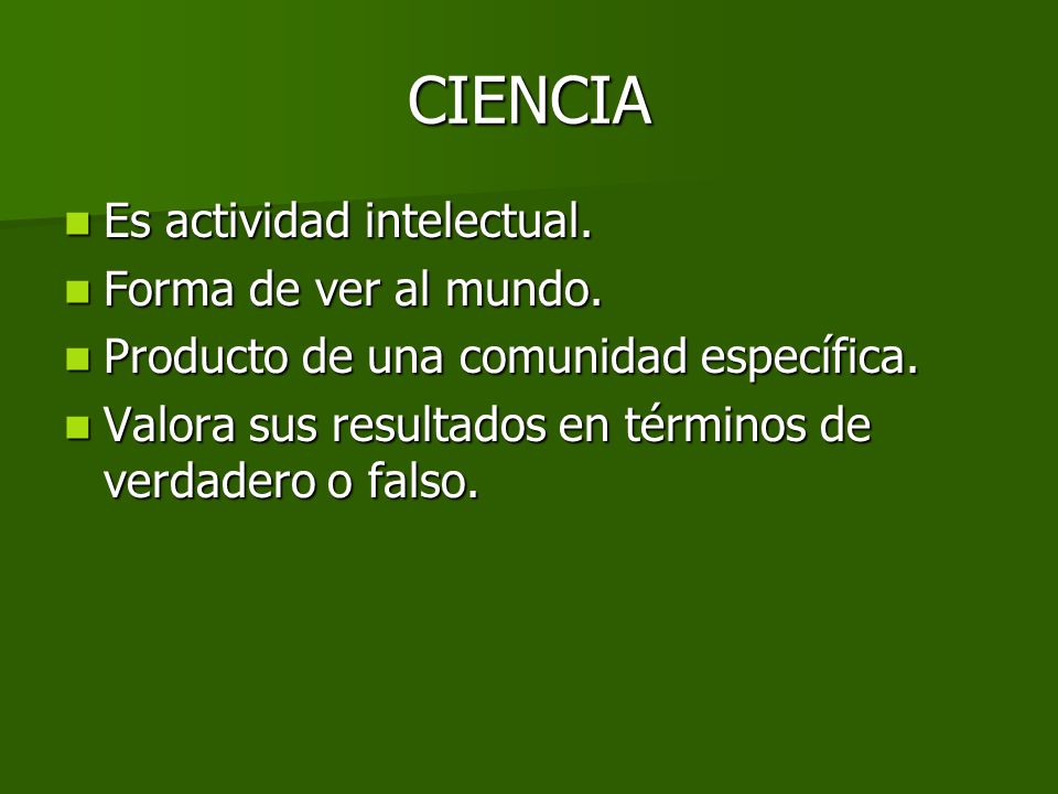 CIENCIA Es actividad intelectual. Forma de ver al mundo.