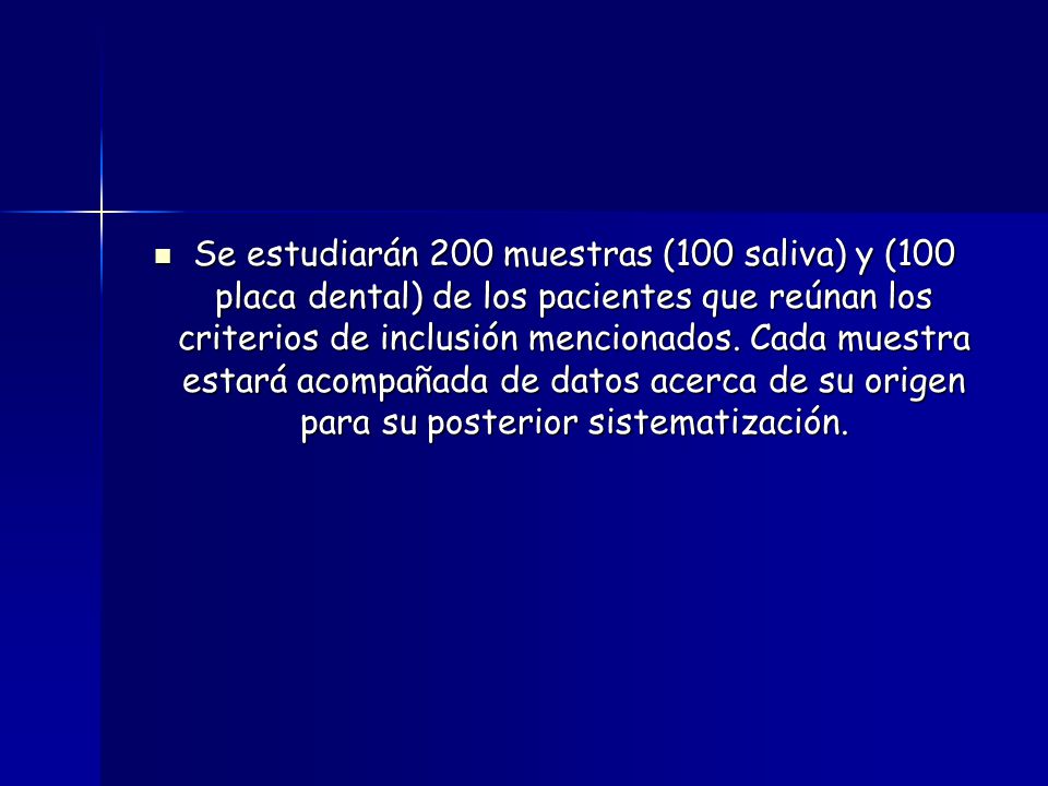 Se estudiarán 200 muestras (100 saliva) y (100 placa dental) de los pacientes que reúnan los criterios de inclusión mencionados.