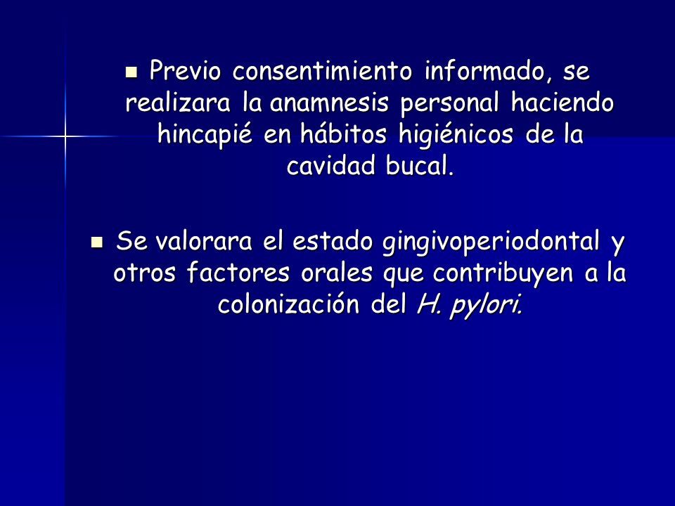 Previo consentimiento informado, se realizara la anamnesis personal haciendo hincapié en hábitos higiénicos de la cavidad bucal.