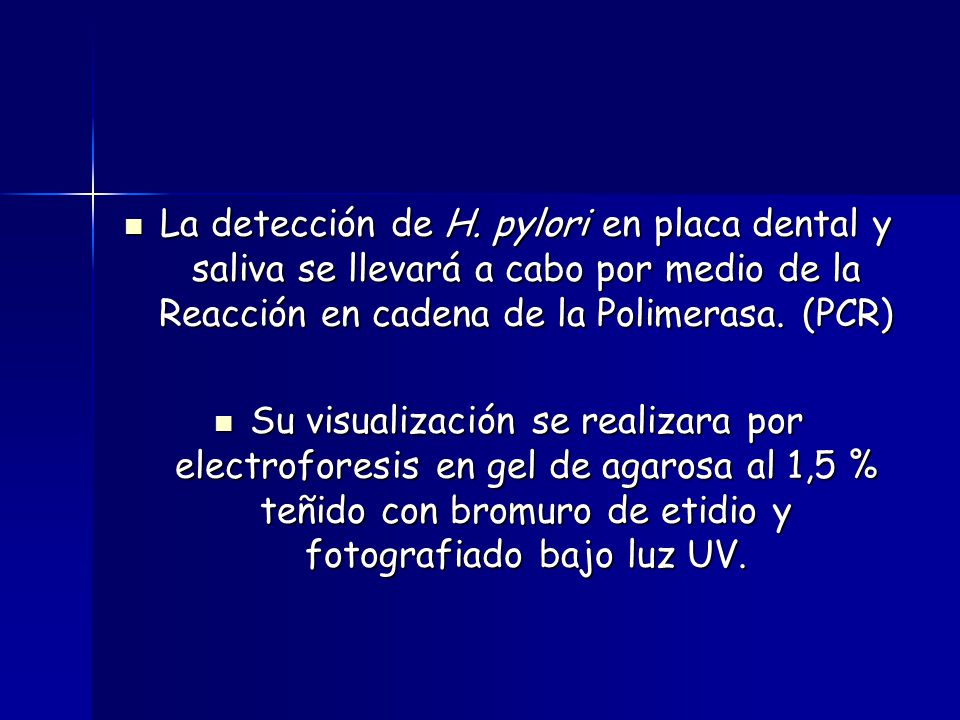 La detección de H. pylori en placa dental y saliva se llevará a cabo por medio de la Reacción en cadena de la Polimerasa. (PCR)