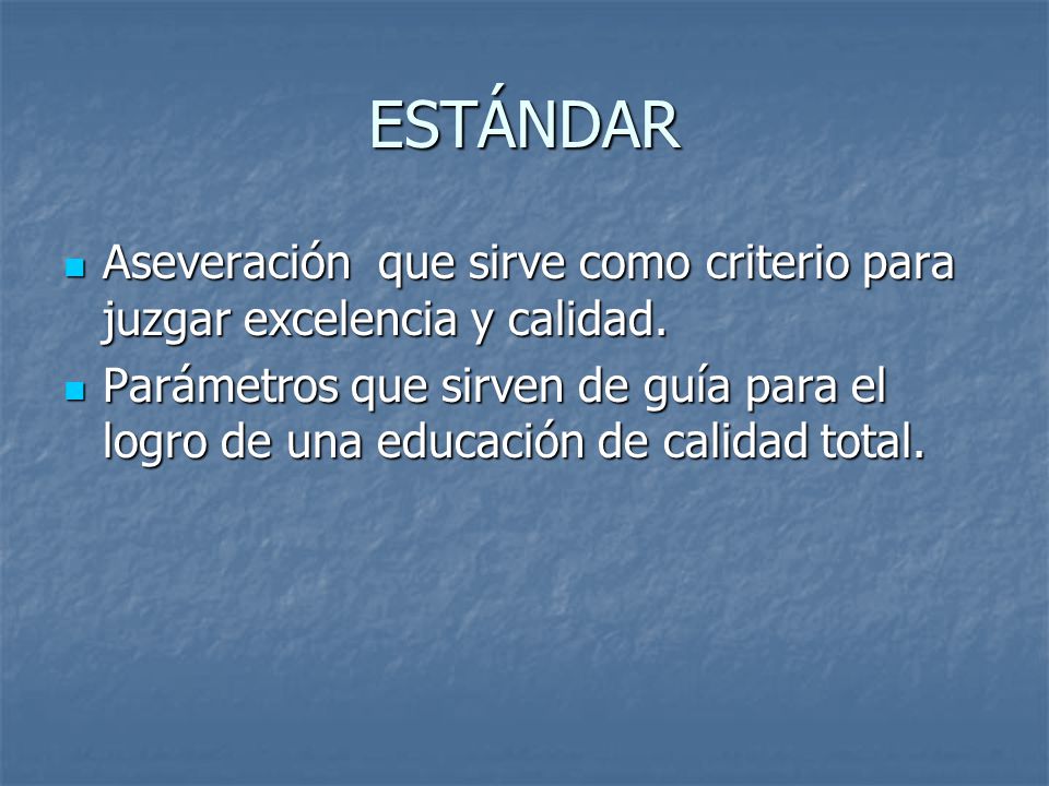 ESTÁNDAR Aseveración que sirve como criterio para juzgar excelencia y calidad.